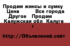 Продам жинсы и сумку  › Цена ­ 800 - Все города Другое » Продам   . Калужская обл.,Калуга г.